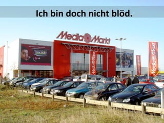 Ich bin doch nicht blöd.