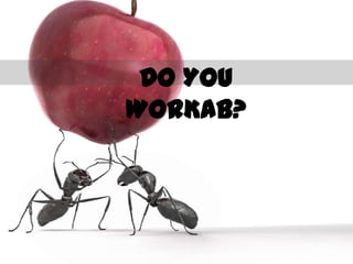 DO YOU WORKAB?