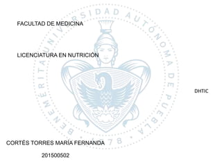 CORTÉS TORRES MARÍA FERNANDA
201500502
LICENCIATURA EN NUTRICIÓN
FACULTAD DE MEDICINA
DHTIC
 