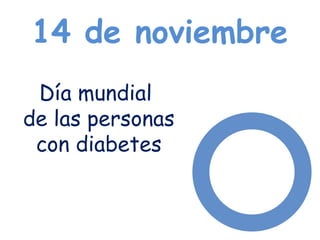 14 de noviembre
Día mundial
de las personas
con diabetes
 