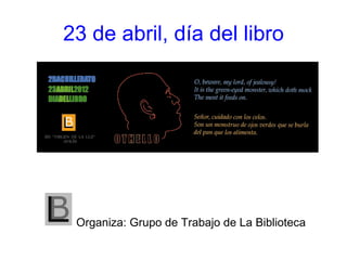 23 de abril, día del libro




 Organiza: Grupo de Trabajo de La Biblioteca
 
