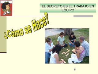 EL SECRETO ES EL TRABAJO EN
          EQUIPO




                11
 