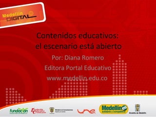 Contenidos educativos:  el escenario está abierto Por: Diana Romero Editora Portal Educativo www.medellin.edu.co  