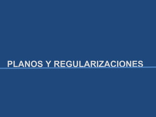 PLANOS Y REGULARIZACIONES
 