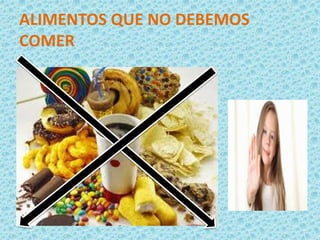 ALIMENTOS QUE NO DEBEMOS
COMER
 
