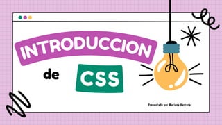 INTRODUCCION
CSS
de
Presentado por Mariana Herrera
 