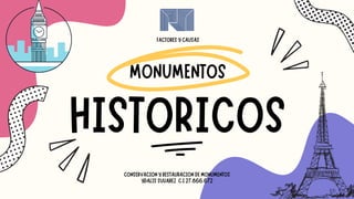 MONUMENTOS
HISTORICOS
CONSERVACION Y RESTAURACION DE MONUMENTOS
YDALIS SUUAREZ C.I 27.866.672
FACTORES Y CAUSAS
 