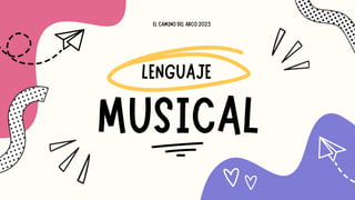 LENGUAJE
MUSICAL
EL CAMINO DEL ARCO 2023
 