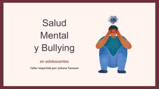 Salud
Mental
y Bullying
en adolescentes
Taller impartido por: Juliana Tomassi
 