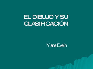EL DIBUJO Y SU CLASIFICACIÓN Yanet Evelin 
