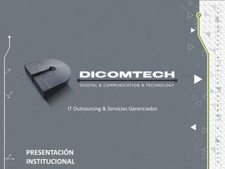 IT Outsourcing & Servicios Gerenciados




PRESENTACIÓN
INSTITUCIONAL
 