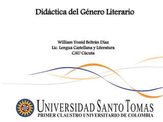 Didáctica del Género Literario
William Yessid Beltrán Díaz
Lic. Lengua Castellana y Literatura
CAU Cúcuta
 