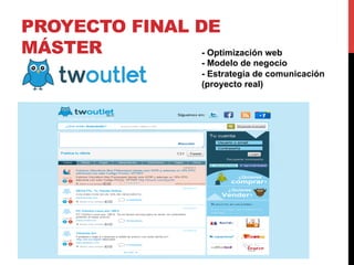 PROYECTO FINAL DE
MÁSTER          - Optimización web
                       - Modelo de negocio
                       - E...