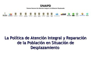 La Política de Atención Integral y Reparación de la Población en Situación de Desplazamiento  