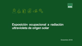 Exposición ocupacional a radiación
ultravioleta de origen solar
Diciembre 2018
 