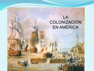 LA
COLONIZACIÓN
 EN AMÉRICA
 