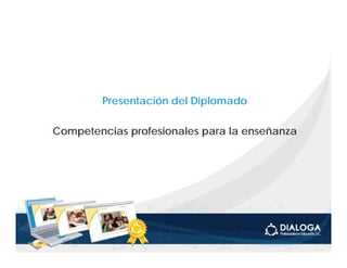 Presentación del Diplomado

Competencias profesionales para la enseñanza
 