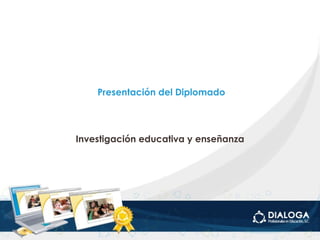 Presentación del Diplomado Investigación educativa y enseñanza  