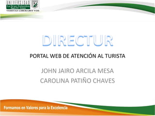 PORTAL WEB DE ATENCIÓN AL TURISTA
JOHN JAIRO ARCILA MESA
CAROLINA PATIÑO CHAVES
 