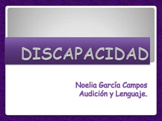 DISCAPACIDAD Noelia García Campos Audición y Lenguaje.  