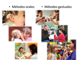 • Métodos orales   • Métodos gestuales
 