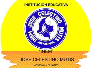 INSTITUCION EDUCATIVA “INEM”  JOSE CELESTINO MUTIS ARMENIA - QUINDIO 
