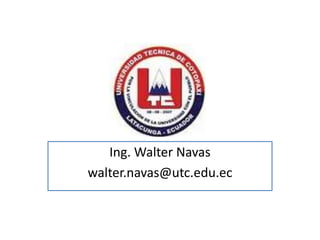 Ing. Walter Navas
walter.navas@utc.edu.ec
 