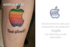 estética, estilo




                   Estacionamiento sólo para
                   propietarios de productos
                           Apple
                     Los infractores serán
                          destruídos
 