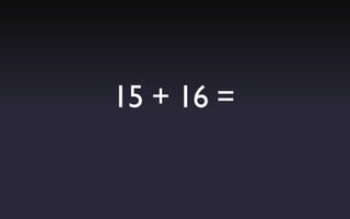 15 + 16 =
 