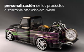 personalización de los productos
customización, adecuación, exclusividad
 