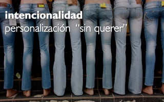 intencionalidad
personalización “sin querer”
 