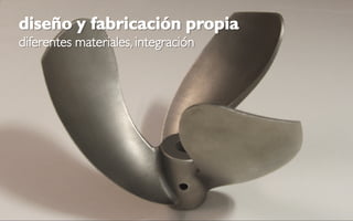 diseño y fabricación propia
diferentes materiales, integración
 