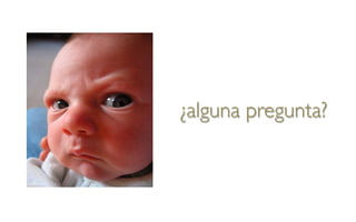 ¿alguna pregunta?
 