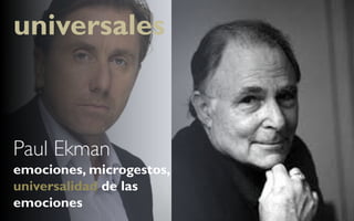 universales



Paul Ekman
emociones, microgestos,
universalidad de las
emociones
 