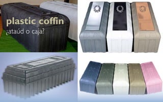 plastic coffin
¿ataúd o caja?
 