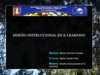 DISEÑO INSTRUCCIONAL EN E­LEARNING
Alumna: María Verónica Crespo.
Docente: María Janeth Ríos.
Materia: Diseño Instruccional en E-
Learning
 