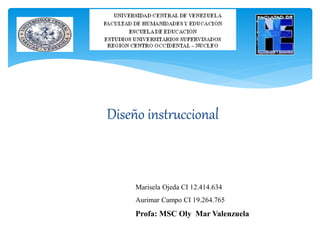Diseño instruccional
Marisela Ojeda CI 12.414.634
Aurimar Campo CI 19.264.765
Profa: MSC Oly Mar Valenzuela
 