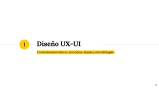 Diseño UX-UI
Conocimientos básicos, principios, etapas y metodologías
1
11
 