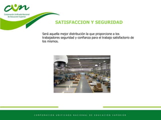 SATISFACCION Y SEGURIDAD
Será aquella mejor distribución la que proporcione a los
trabajadores seguridad y confianza para el trabajo satisfactorio de
los mismos.
 