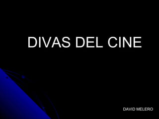 DIVAS DEL CINE
DAVID MELERO
 