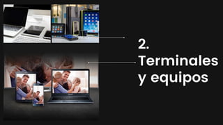 2.
Terminales
y equipos
 