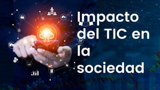 Impacto
del TIC en
la
sociedad
 
