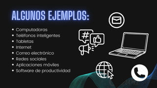 Computadoras
Teléfonos inteligentes
Tabletas
Internet
Correo electrónico
Redes sociales
Aplicaciones móviles
Software de productividad
 