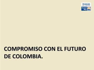 COMPROMISO CON EL FUTURO
DE COLOMBIA.
 