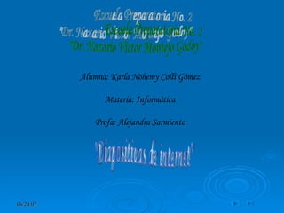 Alumna: Karla Nohemy Collí Gómez  Materia: Informática  Profa: Alejandra Sarmiento  Escuela Preparatoria No. 2 &quot;Dr. Nazario Víctor Montejo Godoy&quot; &quot;Diapositivas de internet&quot; 