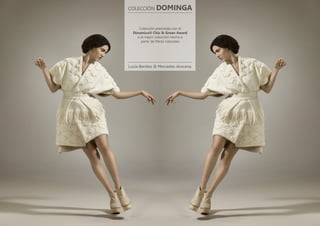 Lucía Benítez & Mercedes Arocena
COLECCIÓN DOMINGA
Colección premiada con el
Dinamica® Chic & Green Award
a la mejor colección hecha a
partir de fibras naturales
 