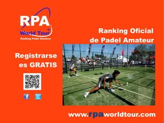 Ranking Oficial
                  de Padel Amateur

Registrarse
 es GRATIS




              www.rpaworldtour.com
 