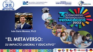 Iván Darío Moreno, Ph.D
“EL METAVERSO:
SU IMPACTO LABORAL Y EDUCATIVO”
 