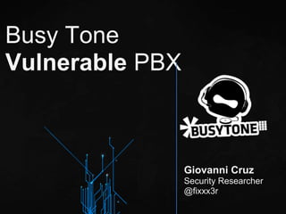 Busy Tone
Vulnerable PBX



                 Giovanni Cruz
                 Security Researcher
                 @fixxx3r
 