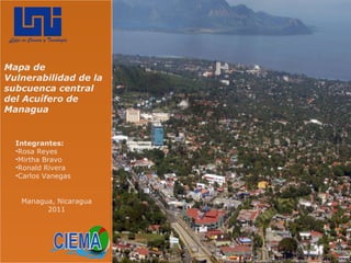 Mapa de Vulnerabilidad de la subcuenca central del Acuífero de Managua ,[object Object],[object Object],[object Object],[object Object],[object Object],Managua, Nicaragua 2011 